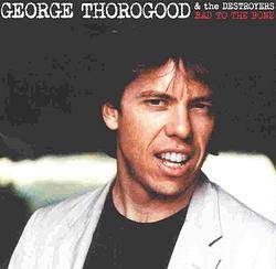 George Thorogood And The Destroyers : Bad to the Bone